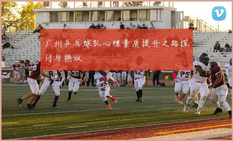 广州乒乓球队心理素质提升之路探讨与热议
